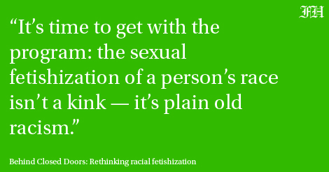 Behind Closed Doors: rethinking racial fetishization